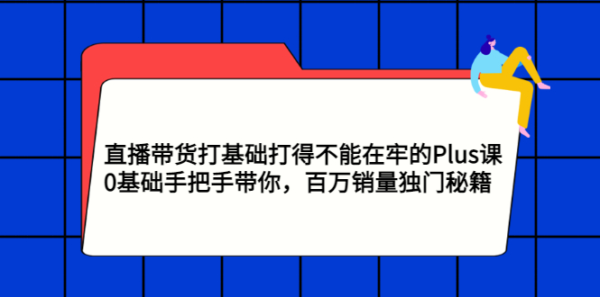 【副业项目3422期】直播带货打基础打得不能在牢的Plus课（零基础如何直播带货）-欧乐轻创网