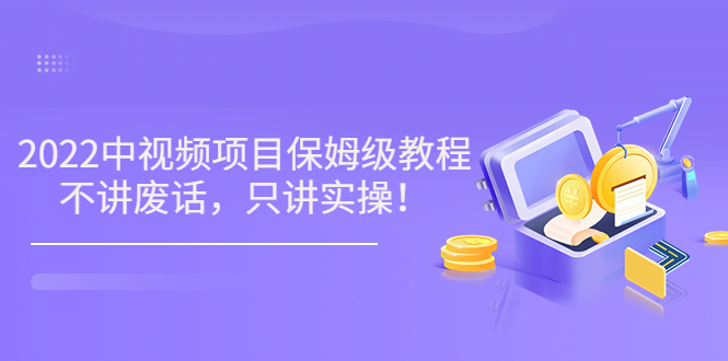 【副业项目3759期】2022玩赚中视频保姆级教程，中视频怎么赚钱-欧乐轻创网