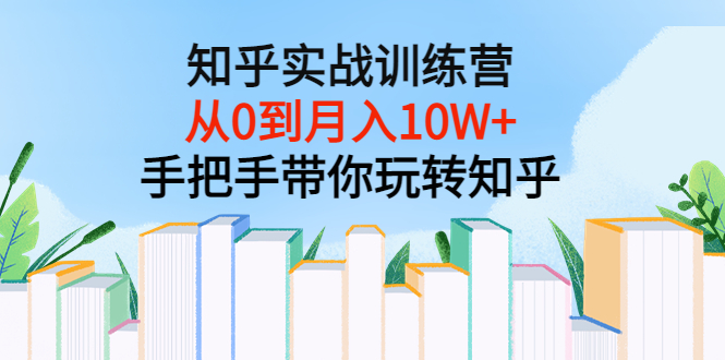 【副业项目3767期】知乎实战训练营：从0到月入10W+手把手带你玩转知乎-欧乐轻创网