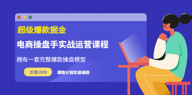 【副业项目3872期】电商操盘手实战运营课程，电商爆款如何打造-欧乐轻创网