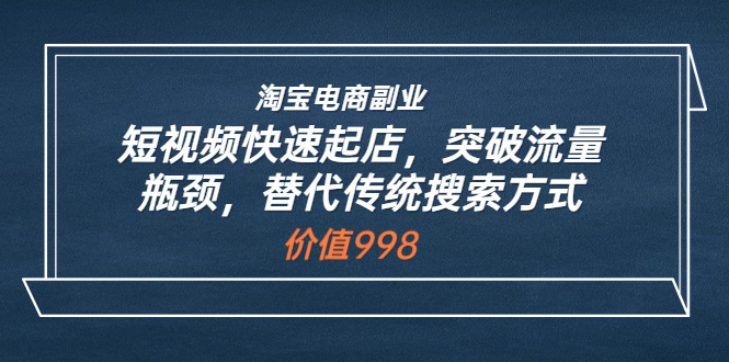 【副业项目3911期】淘宝电商副业：淘宝短视频快速起店，突破流量瓶颈-欧乐轻创网