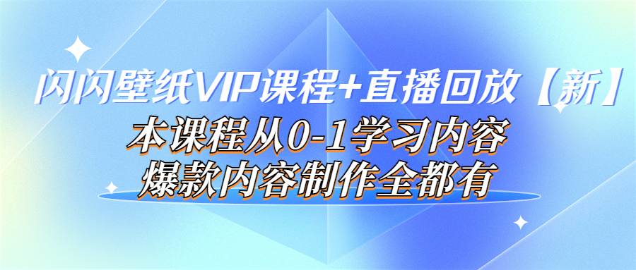 【副业项目4100期】闪闪壁纸VIP课程+直播回放【新】本课程从0-1学习内容，爆款内容制作全都有-欧乐轻创网