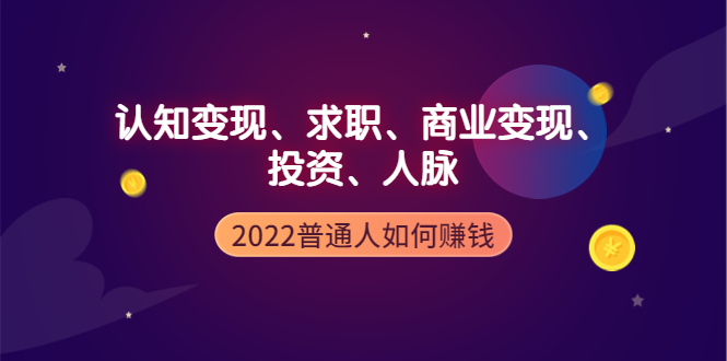 【副业项4187期】2022普通人如何赚钱：包括认知变现、求职、商业变现、投资、人脉等等-欧乐轻创网