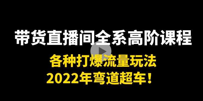 【副业项目4200期】带货直播间全系高阶课程：各种打爆流量玩法，2022年弯道超车-欧乐轻创网