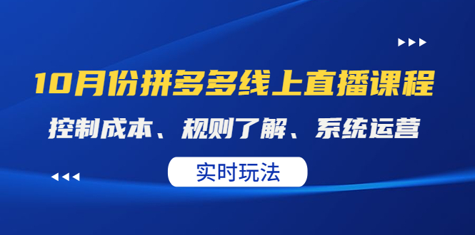 【副业项目4438期】某收费10月份拼多多线上直播课： 控制成本、规则了解、系统运营，实时玩法-欧乐轻创网