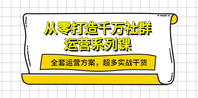 【副业项目4249期】从零打造千万社群-运营系列课：全套运营方案，超多实战干货-欧乐轻创网