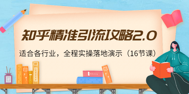 【副业项目4301期】知乎精准引流攻略2.0，适合各行业，全程实操落地演示（16节课）-欧乐轻创网