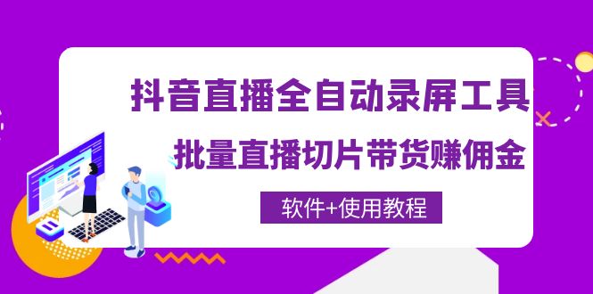 【副业项目4463期】抖音直播全自动录屏工具，批量直播切片带货赚佣金（软件+使用教程）-欧乐轻创网