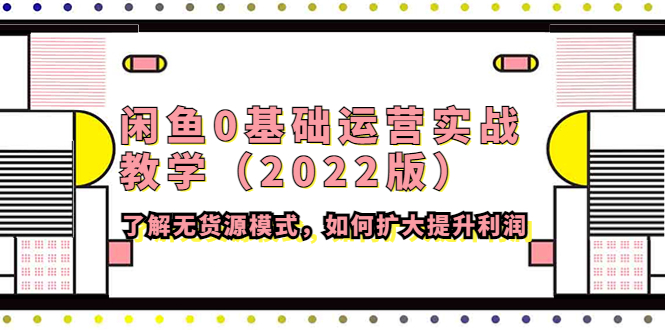 【副业项目4490期】闲鱼0基础运营实战教学（2022版）了解无货源模式，如何扩大提升利润-欧乐轻创网