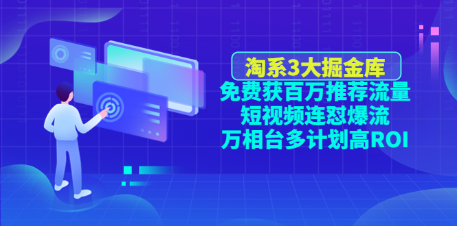 【副业项目4776期】淘系3大掘金库：免费获百万推荐流量+短视频连怼爆流+万相台多计划高ROI-欧乐轻创网