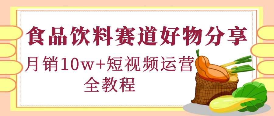 【副业项目4679期】食品饮料赛道好物分享，月销10W+短视频运营全教程！-欧乐轻创网