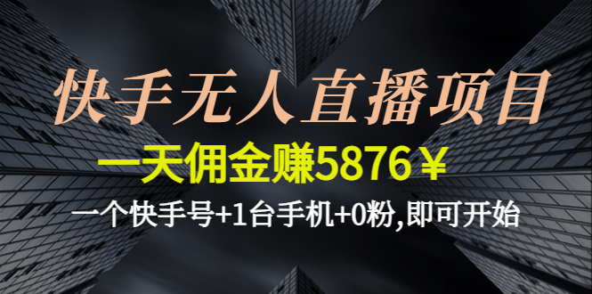 【副业项目4720期】快手无人直播项目，一天佣金赚5876￥一个快手号+1台手机+0粉,即可开始-欧乐轻创网