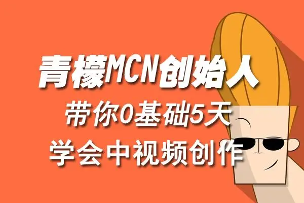 【副业项目4904期】青檬MCN创始人亲自带你0基础5天学会中视频创作：深度运营中视频，掌握平台运营规则-欧乐轻创网