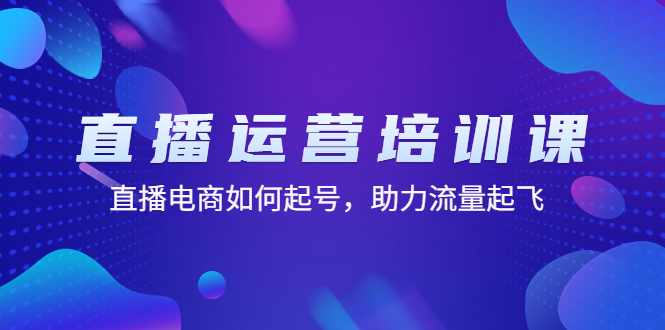 【副业项目4894期】直播运营培训课：直播电商如何起号，助力流量起飞（11节课）-欧乐轻创网