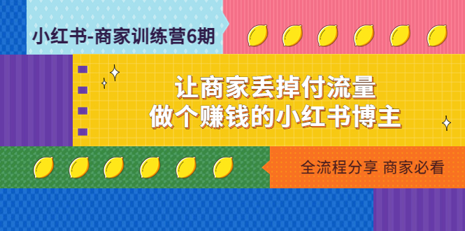 【副业项目5003期】小红书-商家训练营12期：让商家丢掉付流量，做个赚钱的小红书博主-欧乐轻创网