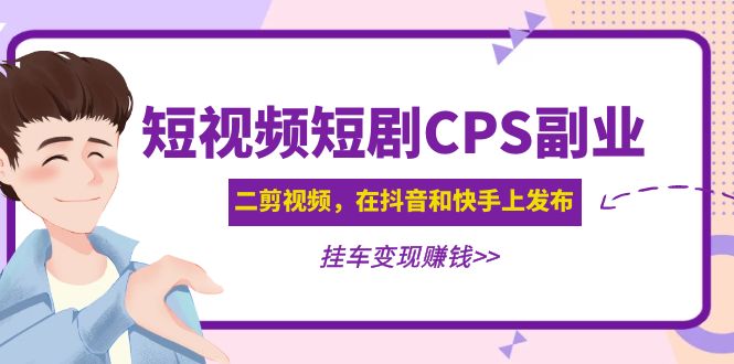 【副业项目5159期】黄岛主 · 短视频短剧CPS副业项目：二剪视频在抖音和快手上发布，挂车变现-欧乐轻创网