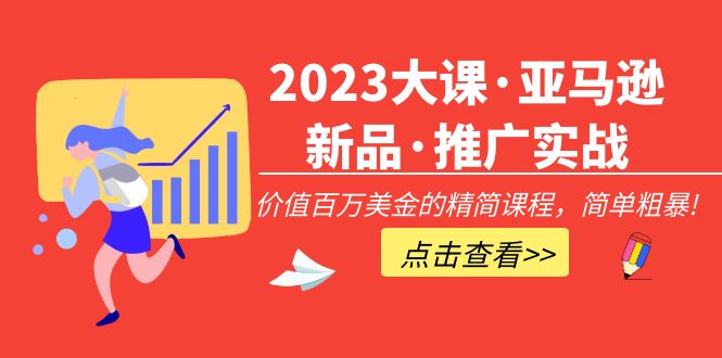 【副业项目5190期】2023大课·亚马逊新品·推广实战：价值百万美金的精简课程，简单粗暴-欧乐轻创网