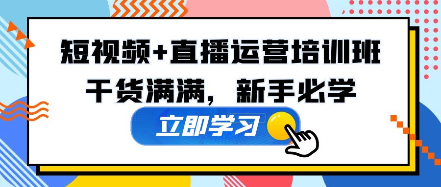 【副业项目5279期】某培训全年短视频+直播运营培训班：干货满满，新手必学-欧乐轻创网