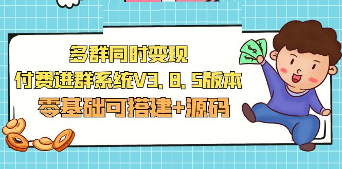 【副业项目5348期】市面卖1288的最新多群同时变现付费进群系统V3.8.5版本(零基础可搭建+源码)-欧乐轻创网