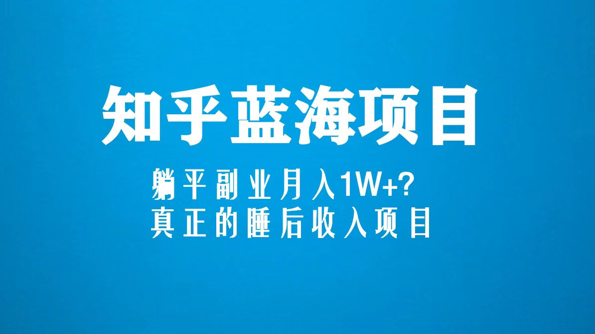 【副业项目5386期】知乎蓝海玩法，躺平副业月入1W+，真正的睡后收入项目（6节视频课）-欧乐轻创网