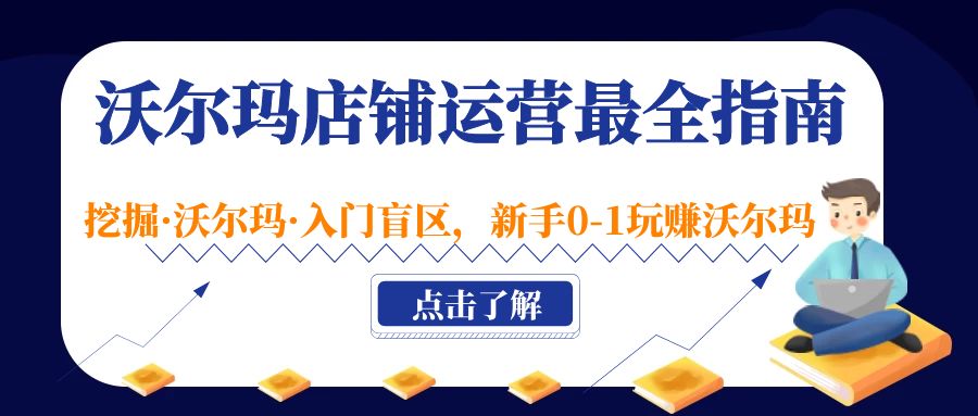 【副业项目5243期】沃尔玛店铺·运营最全指南，挖掘·沃尔玛·入门盲区，新手0-1玩赚沃尔玛-欧乐轻创网