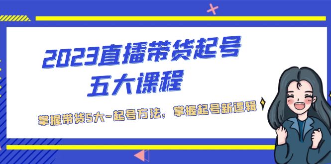 【副业项目5397期】2023直播带货起号五大课程，掌握带货5大-起号方法，掌握起新号逻辑-欧乐轻创网