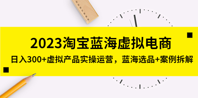 【副业项目5309期】2023淘宝蓝海虚拟电商，日入300+虚拟产品实操运营，蓝海选品+案例拆解-欧乐轻创网