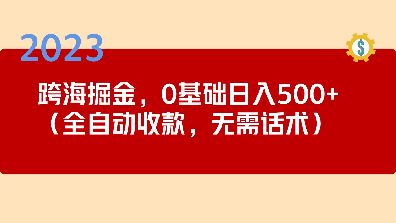 【副业项目5326期】2023跨海掘金长期项目，小白也能日入500+全自动收款 无需话术-欧乐轻创网