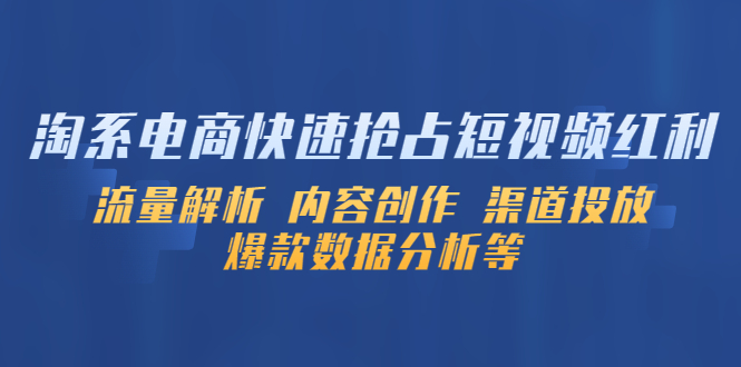 【副业项目5622期】淘系电商快速抢占短视频红利：流量解析 内容创作 渠道投放 爆款数据分析等-欧乐轻创网