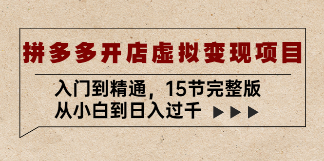 【副业项目5440期】拼多多开店虚拟变现项目：入门到精通，从小白到日入过千（15节完整版）-欧乐轻创网