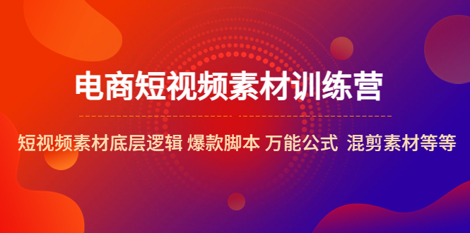 【副业项目5472期】电商短视频素材训练营：短视频素材底层逻辑 爆款脚本 万能公式 混剪素材等-欧乐轻创网