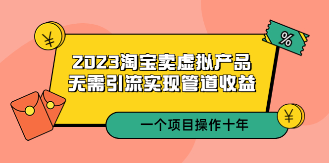 【副业项目5490期】2023淘宝卖虚拟产品，无需引流实现管道收益 一个项目能操作十年-欧乐轻创网