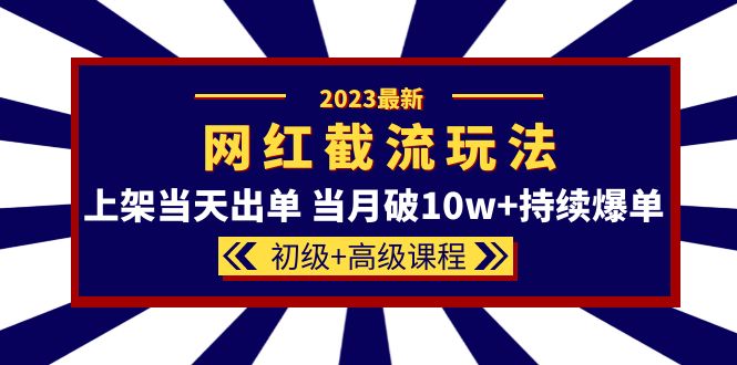 【副业项目5862期】2023网红·同款截流玩法【初级+高级课程】上架当天出单 当月破10w+持续爆单-欧乐轻创网