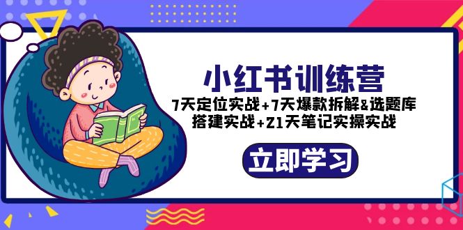 【副业项目5782期】小红书训练营：7天定位实战+7天爆款拆解+选题库搭建实战+21天笔记实操实战-欧乐轻创网