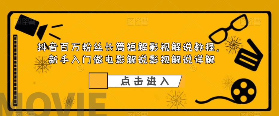 【副业项目6106期】抖音百万粉丝长篇短解影视解说教程，新手入门做电影解说影视解说详解-欧乐轻创网