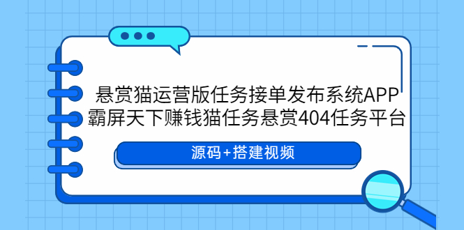 【副业项目6014期】悬赏猫运营版任务接单发布系统APP+霸屏天下赚钱猫任务悬赏404任务平台-欧乐轻创网