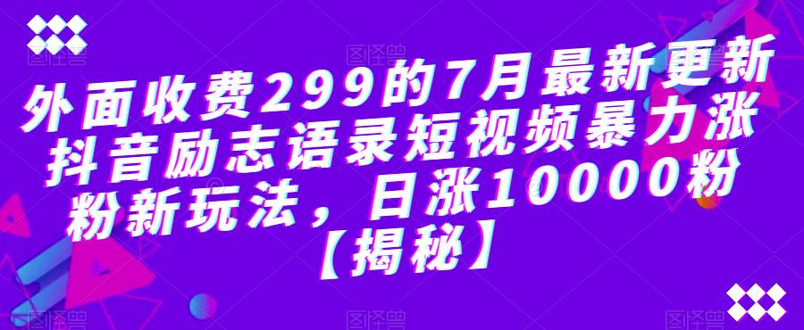 【副业项目6754期】外面收费299的7月最新更新抖音励志语录短视频暴力涨粉新玩法，日涨10000粉【揭秘】-欧乐轻创网