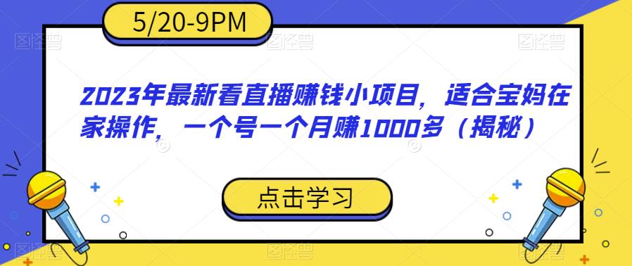 【副业项目6698期】2023年最新看直播赚钱小项目，适合宝妈在家操作，一个号一个月赚1000多（揭秘）-欧乐轻创网