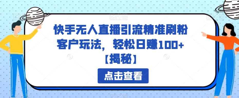 【副业项目6826期】快手无人直播引流精准刷粉客户玩法，轻松日赚100+【揭秘】-欧乐轻创网