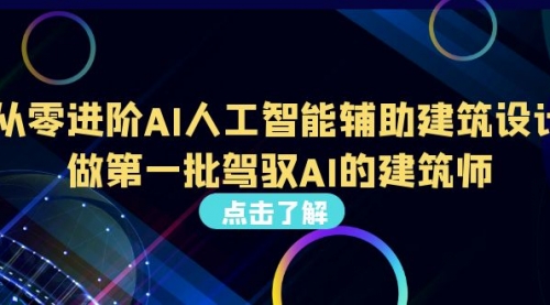 【副业项目7035期】从0进阶AI人工智能辅助建筑设计，做第一批驾驭AI的建筑师-欧乐轻创网