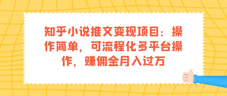 【副业项目7430期】知乎小说推文变现项目：操作简单，可流程化多平台操作，赚佣金月入过万-欧乐轻创网