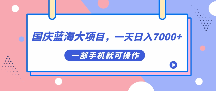 【副业项目7453期】国庆蓝海大项目，一天日入7000+，一部手机就可操作-欧乐轻创网