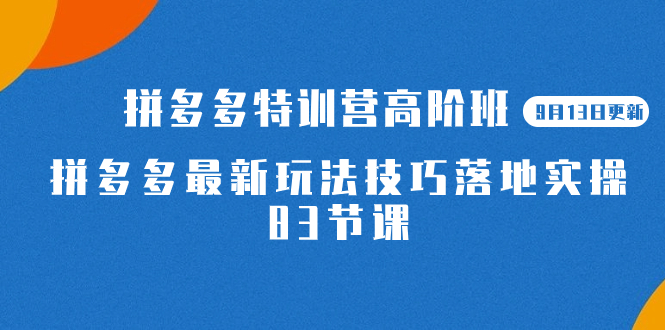 【副业项目7470期】2023拼多多·特训营高阶班【9月13日更新】拼多多最新玩法技巧落地实操-83节-欧乐轻创网