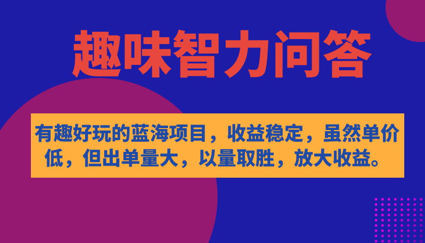 【副业项目7682期】有趣好玩的蓝海项目，趣味智力问答，收益稳定，虽然客单价低，但出单量大-欧乐轻创网