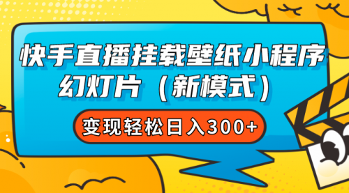 【副业项目7738期】快手直播挂载壁纸小程序 幻灯片（新模式）变现轻松日入300+-欧乐轻创网