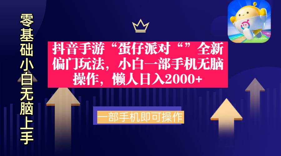 抖音手游“蛋仔派对“”全新偏门玩法，小白一部手机无脑操作 懒人日入2000+-欧乐轻创网