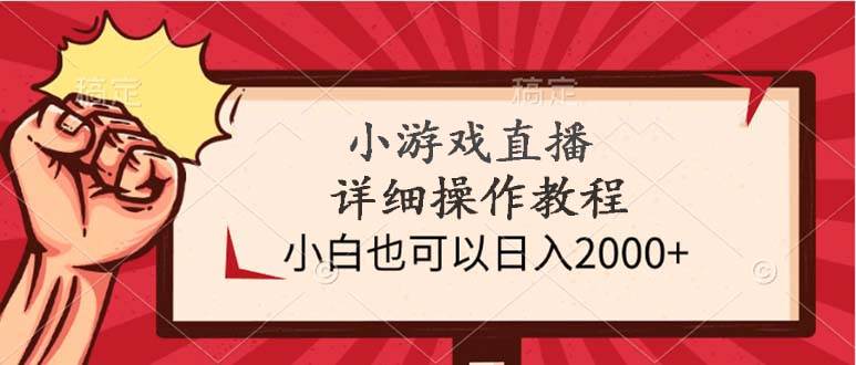 小游戏直播详细操作教程，小白也可以日入2000+-欧乐轻创网