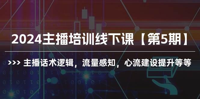 2024主播培训线下课【第5期】主播话术逻辑，流量感知，心流建设提升等等-欧乐轻创网