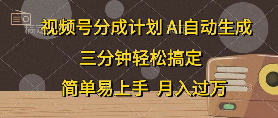 视频号分成计划，AI自动生成，条条爆流，三分钟轻松搞定，简单易上手，…-欧乐轻创网