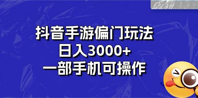 抖音手游偏门玩法，日入3000+，一部手机可操作-欧乐轻创网